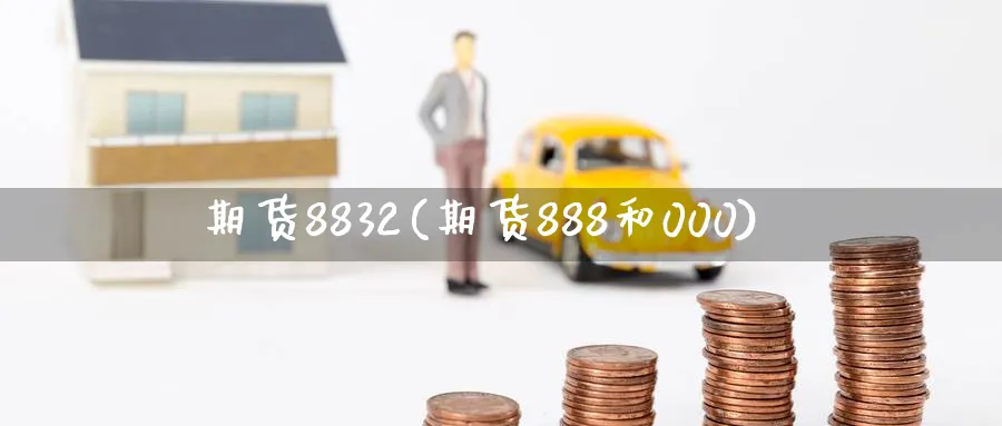 期货8832(期货888和000)_https://www.nyyysy.com_期货市场_第1张