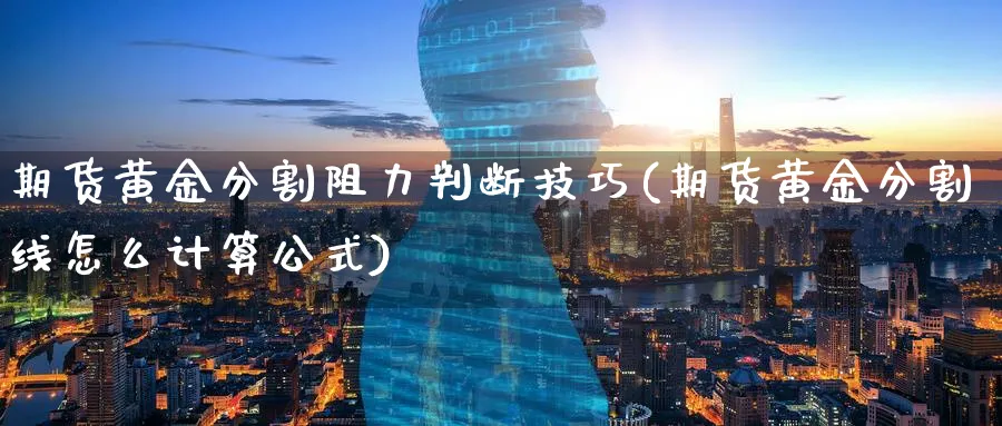 期货黄金分割阻力判断技巧(期货黄金分割线怎么计算公式)_https://www.nyyysy.com_期货直播_第1张