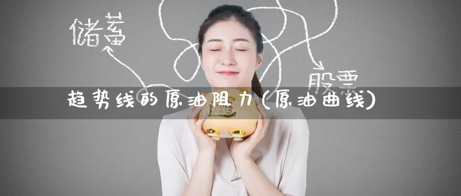 趋势线的原油阻力(原油曲线)_https://www.nyyysy.com_期货市场_第1张