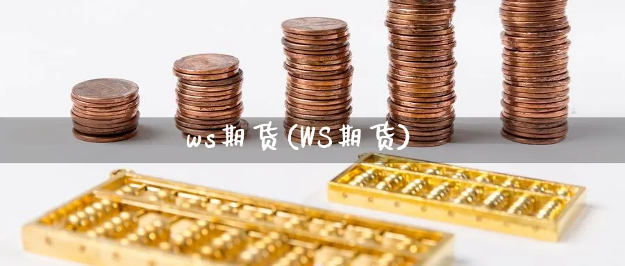 ws期货(WS期货)_期货分析_第1张_南严期货 ws期货(WS期货)_https://www.nyyysy.com_期货分析_第1张