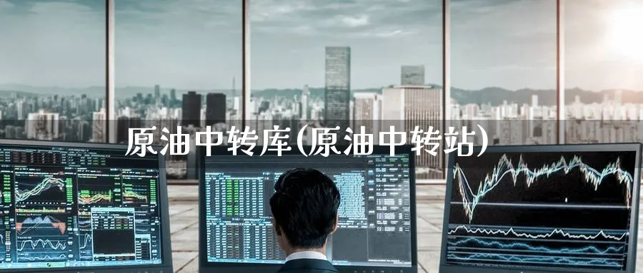 原油中转库(原油中转站)_期货直播_第1张_南严期货 原油中转库(原油中转站)_https://www.nyyysy.com_期货直播_第1张