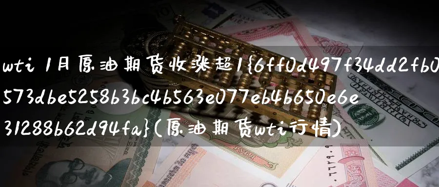 wti 1月原油期货收涨超1%(原油期货wti行情)_https://www.nyyysy.com_期货直播_第1张