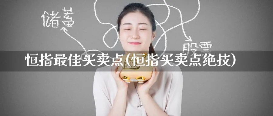 恒指最佳买卖点(恒指买卖点绝技)_https://www.nyyysy.com_期货行情_第1张