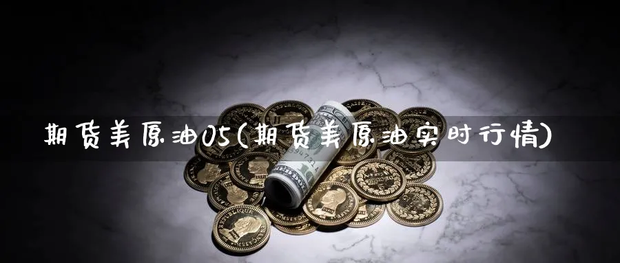 期货美原油05(期货美原油实时行情)_https://www.nyyysy.com_期货平台_第1张