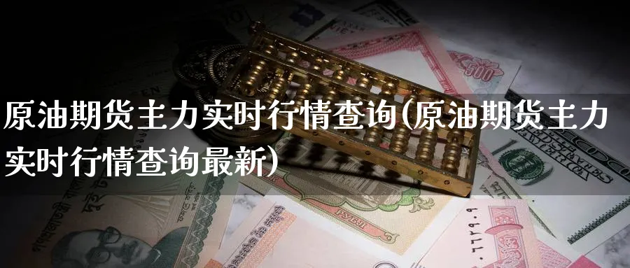 原油期货主力实时行情查询(原油期货主力实时行情查询最新)_https://www.nyyysy.com_期货分析_第1张