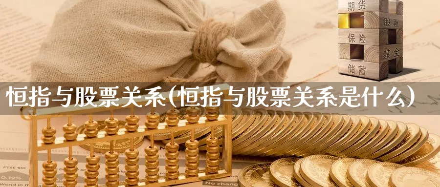 恒指与股票关系(恒指与股票关系是什么)_https://www.nyyysy.com_期货分析_第1张