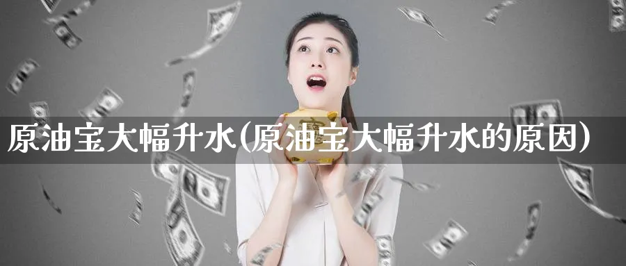 原油宝大幅升水(原油宝大幅升水的原因)_https://www.nyyysy.com_期货喊单_第1张