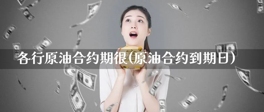 各行原油合约期很(原油合约到期日)_https://www.nyyysy.com_期货分析_第1张