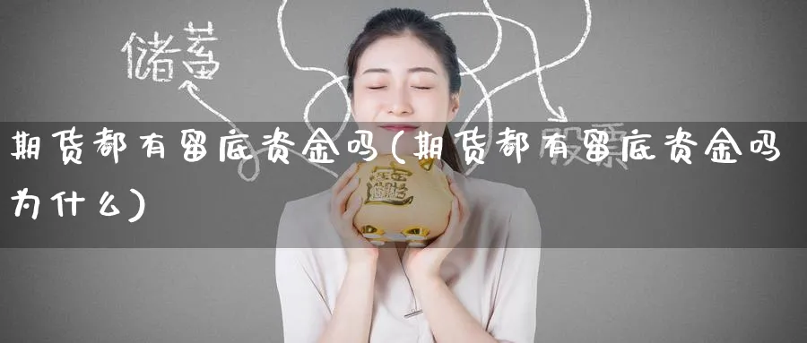 期货都有留底资金吗(期货都有留底资金吗为什么)_https://www.nyyysy.com_期货分析_第1张