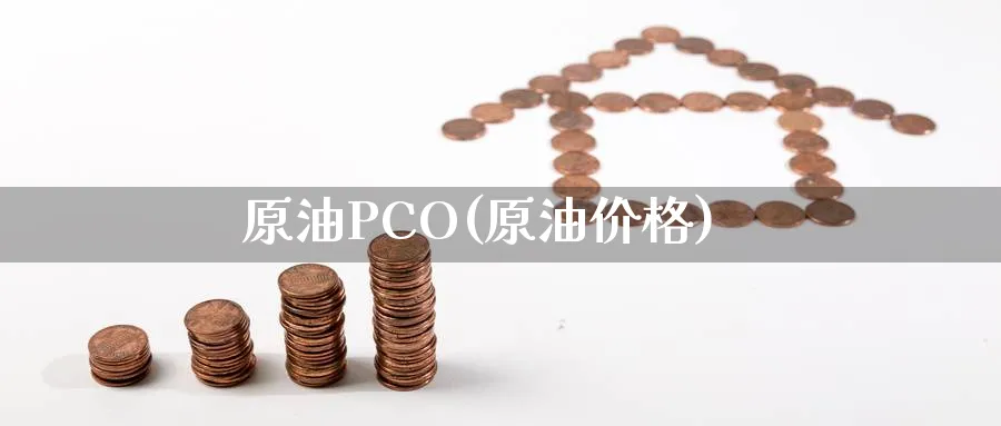 原油PCO(原油价格)_https://www.nyyysy.com_期货喊单_第1张