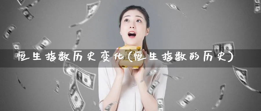 恒生指数历史变化(恒生指数的历史)_https://www.nyyysy.com_期货分析_第1张
