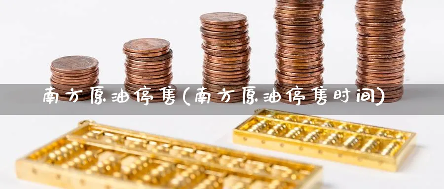 南方原油停售(南方原油停售时间)_https://www.nyyysy.com_期货分析_第1张