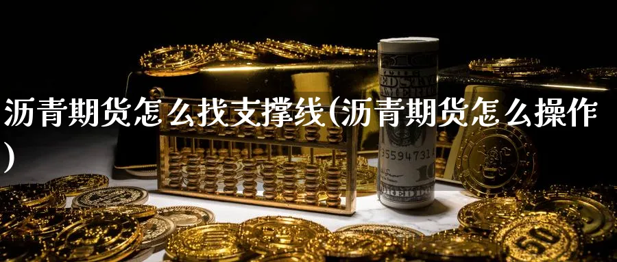 沥青期货怎么找支撑线(沥青期货怎么操作)_https://www.nyyysy.com_期货分析_第1张