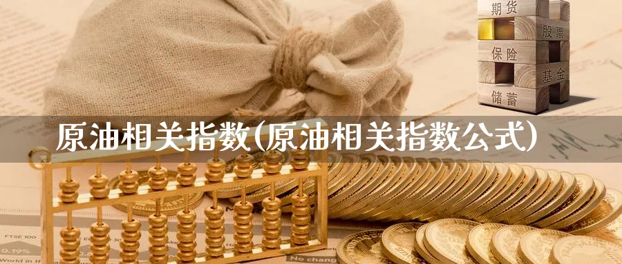 原油相关指数(原油相关指数公式)_https://www.nyyysy.com_期货分析_第1张