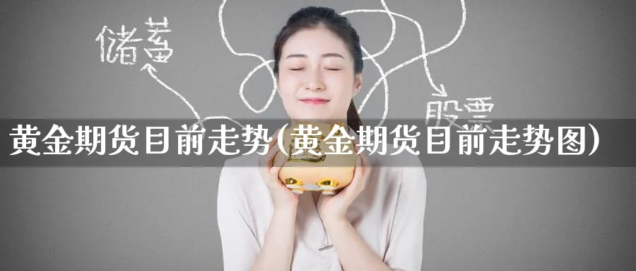黄金期货目前走势(黄金期货目前走势图)_https://www.nyyysy.com_期货直播_第1张