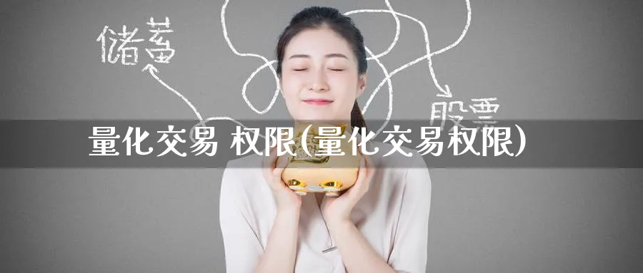 量化交易 权限(量化交易权限)_https://www.nyyysy.com_期货行情_第1张