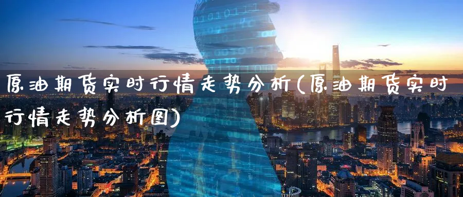 原油期货实时行情走势分析(原油期货实时行情走势分析图)_https://www.nyyysy.com_期货平台_第1张