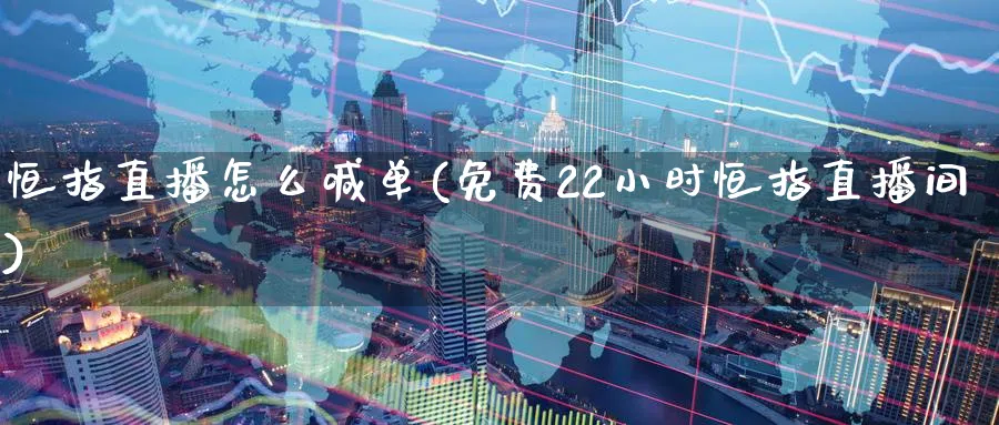 恒指直播怎么喊单(免费22小时恒指直播间)_https://www.nyyysy.com_期货分析_第1张