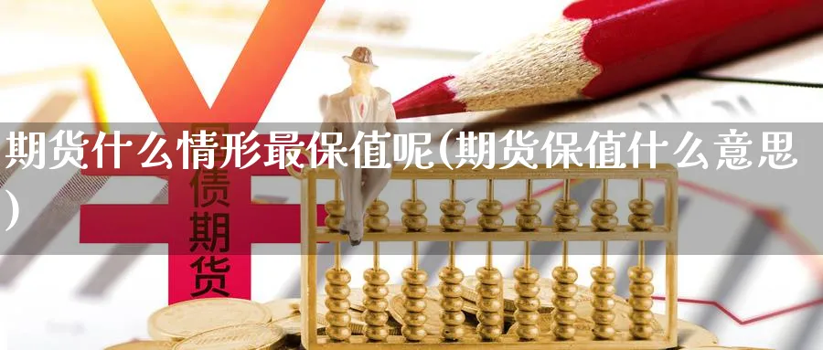 期货什么情形最保值呢(期货保值什么意思)_https://www.nyyysy.com_期货平台_第1张