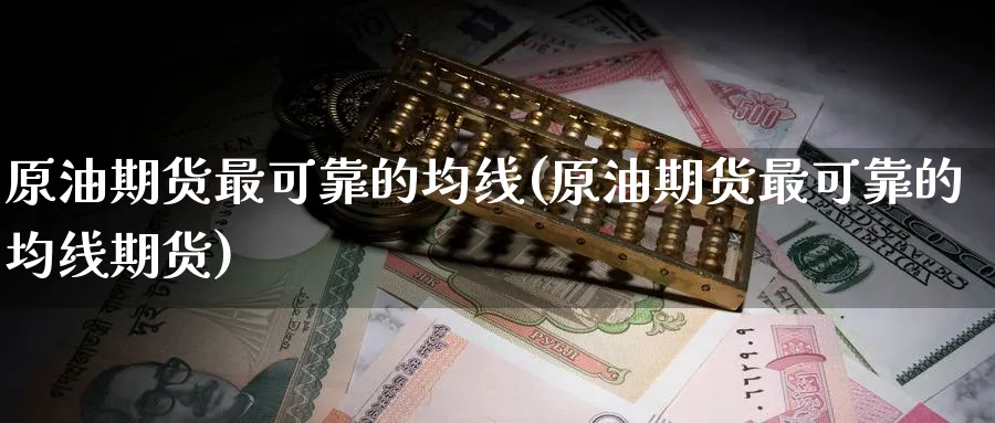 原油期货最可靠的均线(原油期货最可靠的均线期货)_https://www.nyyysy.com_期货行情_第1张