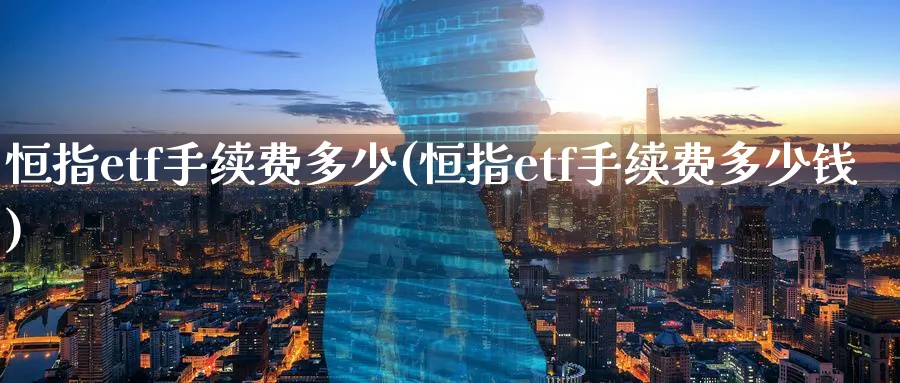 恒指etf手续费多少(恒指etf手续费多少钱)_https://www.nyyysy.com_期货分析_第1张