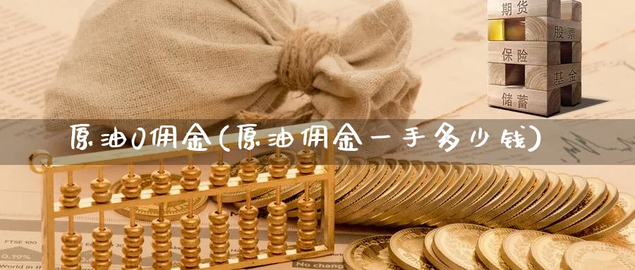 原油0佣金(原油佣金一手多少钱)_https://www.nyyysy.com_期货分析_第1张