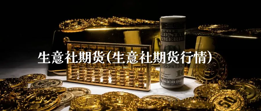 生意社期货(生意社期货行情)_https://www.nyyysy.com_期货平台_第1张