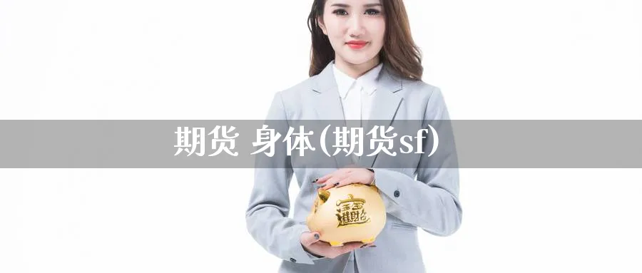期货 身体(期货sf)_https://www.nyyysy.com_期货行情_第1张