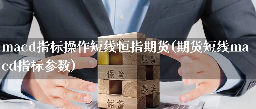 macd指标操作短线恒指期货(期货短线macd指标参数)_https://www.nyyysy.com_期货行情_第1张
