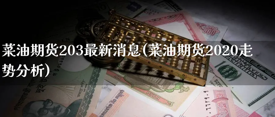 菜油期货203最新消息(菜油期货2020走势分析)_https://www.nyyysy.com_期货分析_第1张