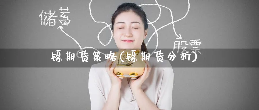 镍期货策略(镍期货分析)_https://www.nyyysy.com_期货直播_第1张