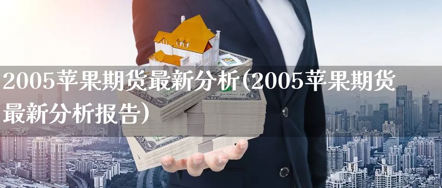 2005苹果期货最新分析(2005苹果期货最新分析报告)_https://www.nyyysy.com_期货直播_第1张