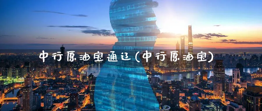 中行原油宝通辽(中行原油宝)_https://www.nyyysy.com_期货喊单_第1张