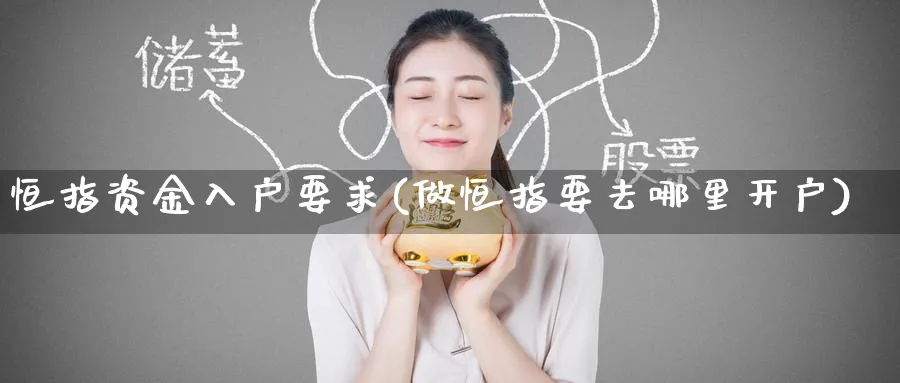 恒指资金入户要求(做恒指要去哪里开户)_https://www.nyyysy.com_期货直播_第1张