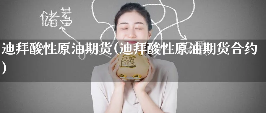 迪拜酸性原油期货(迪拜酸性原油期货合约)_期货平台_第1张_南严期货 迪拜酸性原油期货(迪拜酸性原油期货合约)_https://www.nyyysy.com_期货平台_第1张