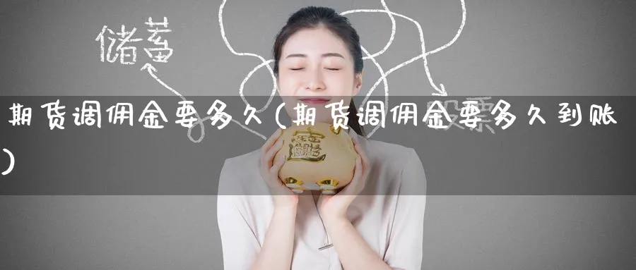 期货调佣金要多久(期货调佣金要多久到账)_期货平台_第1张_南严期货 期货调佣金要多久(期货调佣金要多久到账)_https://www.nyyysy.com_期货平台_第1张
