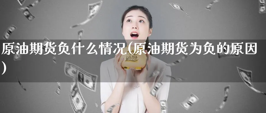 原油期货负什么情况(原油期货为负的原因)_https://www.nyyysy.com_期货喊单_第1张