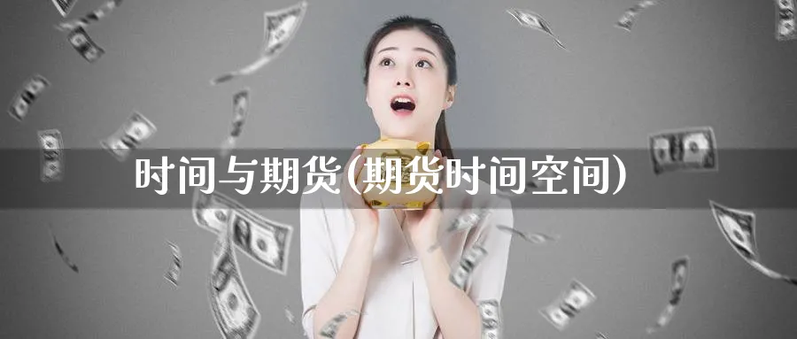 时间与期货(期货时间空间)_https://www.nyyysy.com_期货直播_第1张