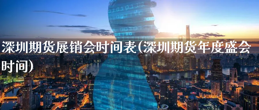 深圳期货展销会时间表(深圳期货年度盛会时间)_https://www.nyyysy.com_期货市场_第1张