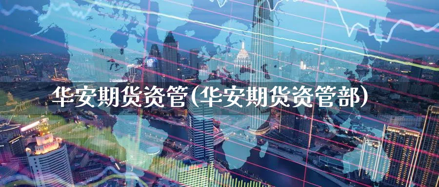 华安期货资管(华安期货资管部)_期货喊单_第1张_南严期货 华安期货资管(华安期货资管部)_https://www.nyyysy.com_期货喊单_第1张