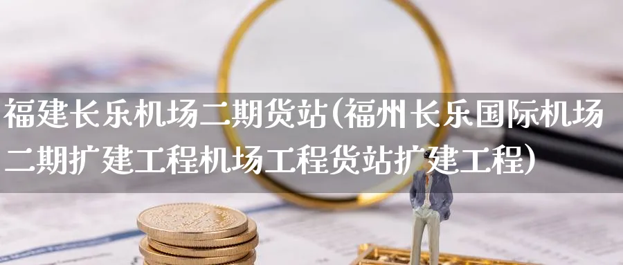 福建长乐机场二期货站(福州长乐国际机场二期扩建工程机场工程货站扩建工程)_https://www.nyyysy.com_期货喊单_第1张
