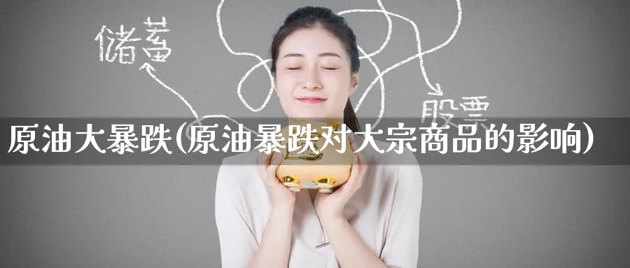 原油大暴跌(原油暴跌对大宗商品的影响)_https://www.nyyysy.com_期货分析_第1张