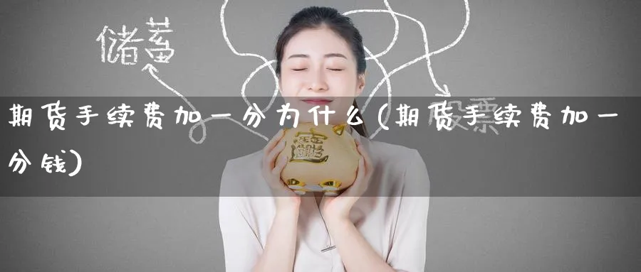 期货手续费加一分为什么(期货手续费加一分钱)_https://www.nyyysy.com_期货市场_第1张