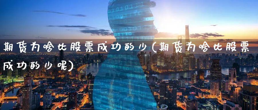 期货为啥比股票成功的少(期货为啥比股票成功的少呢)_https://www.nyyysy.com_期货市场_第1张