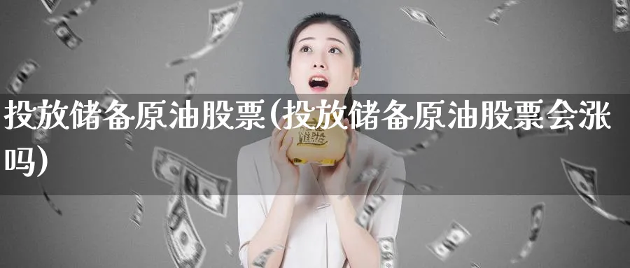 投放储备原油股票(投放储备原油股票会涨吗)_https://www.nyyysy.com_期货直播_第1张