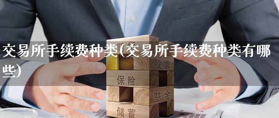 交易所手续费种类(交易所手续费种类有哪些)_https://www.nyyysy.com_期货分析_第1张