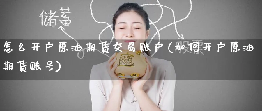 怎么开户原油期货交易账户(如何开户原油期货账号)_https://www.nyyysy.com_期货分析_第1张