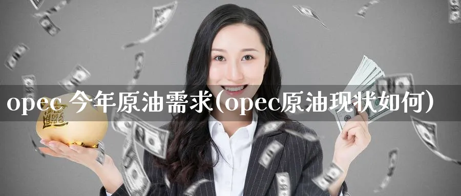 opec 今年原油需求(opec原油现状如何)_https://www.nyyysy.com_期货行情_第1张