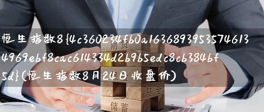 恒生指数8%(恒生指数8月24日收盘价)_https://www.nyyysy.com_期货分析_第1张