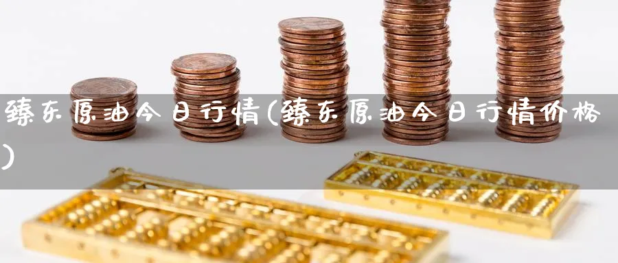 臻东原油今日行情(臻东原油今日行情价格)_期货市场_第1张_南严期货 臻东原油今日行情(臻东原油今日行情价格)_https://www.nyyysy.com_期货市场_第1张